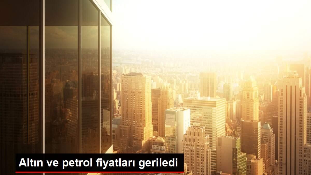 Altın ve petrol fiyatları geriledi