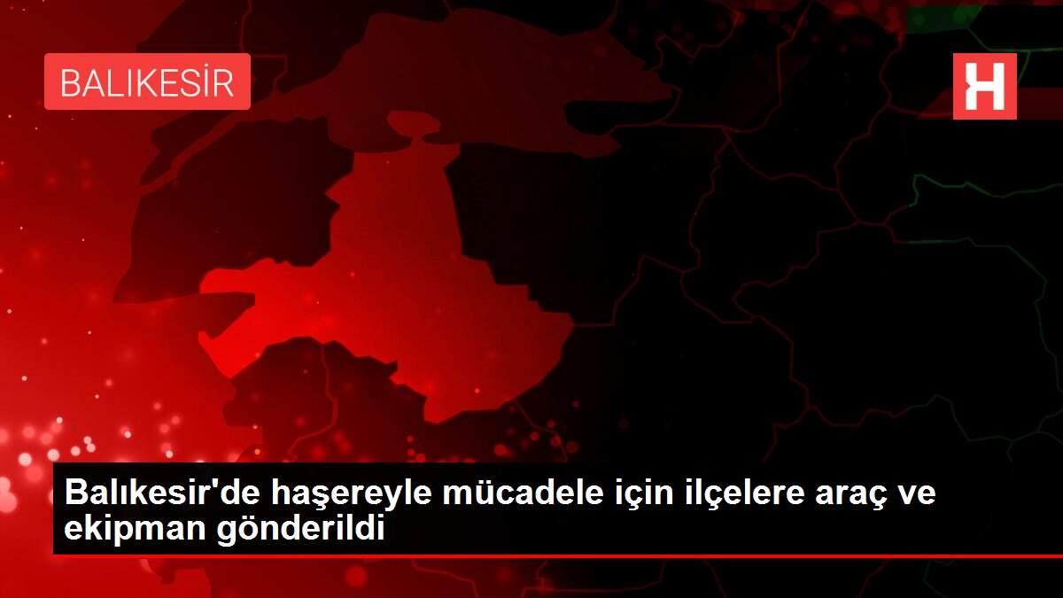 Balıkesir'de haşereyle mücadele için ilçelere araç ve ekipman gönderildi