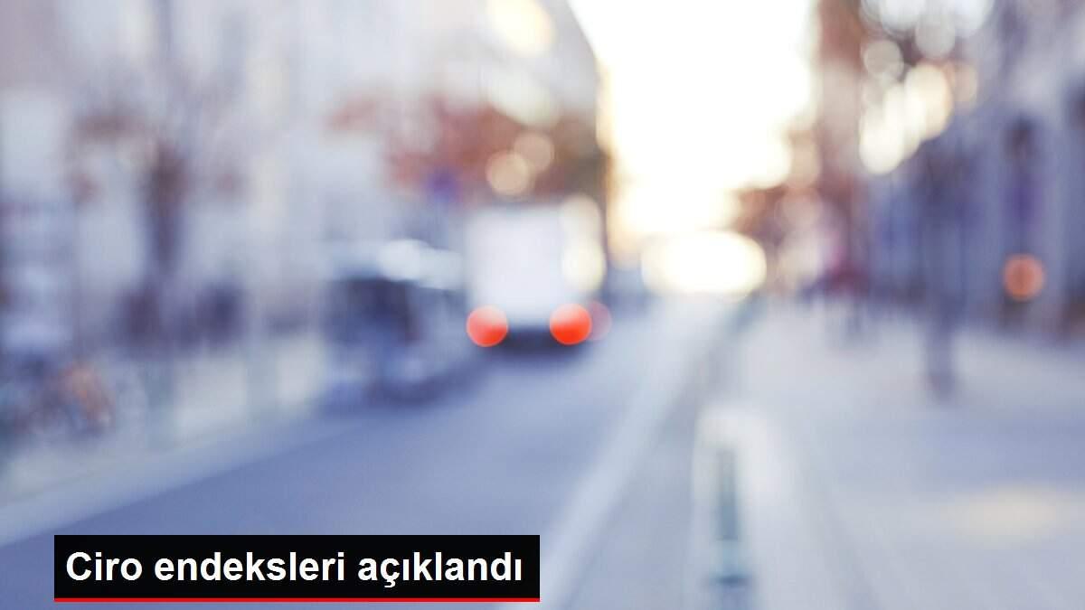 Ciro endeksleri açıklandı
