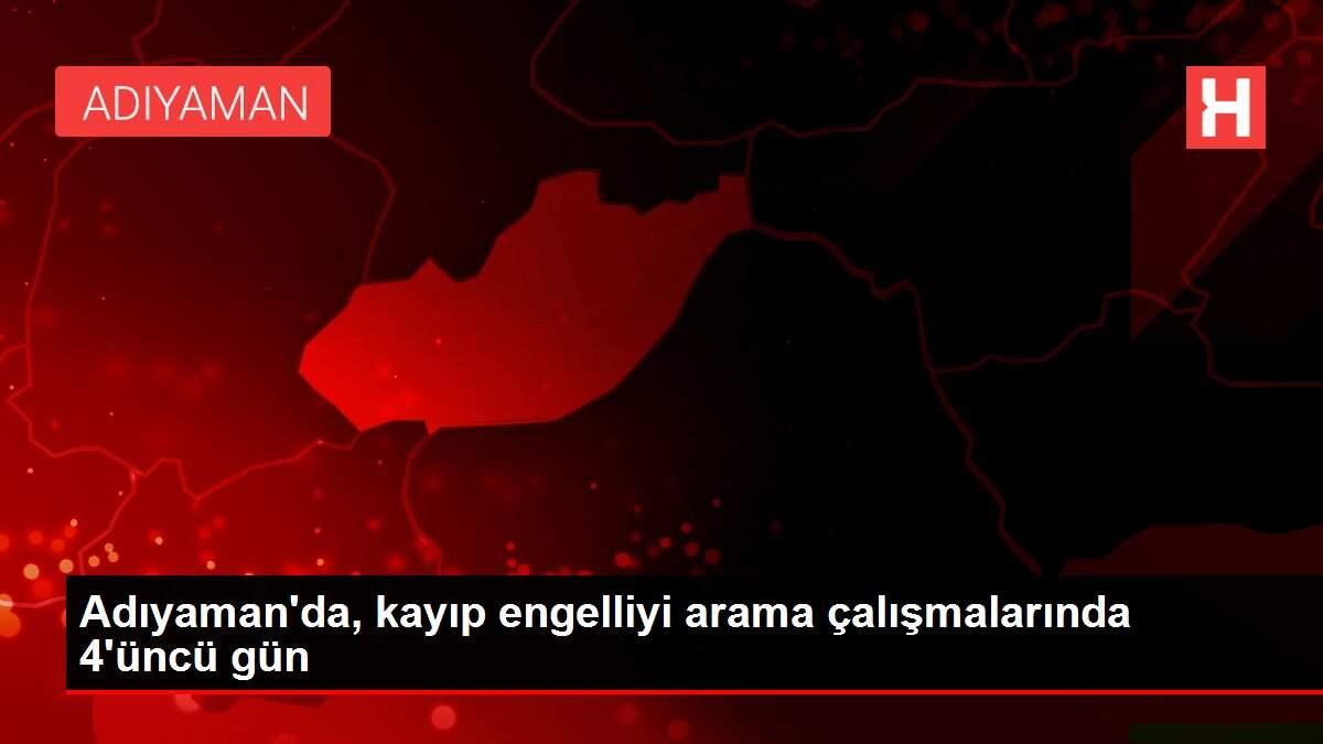 Adıyaman'da, kayıp engelliyi arama çalışmalarında 4'üncü gün