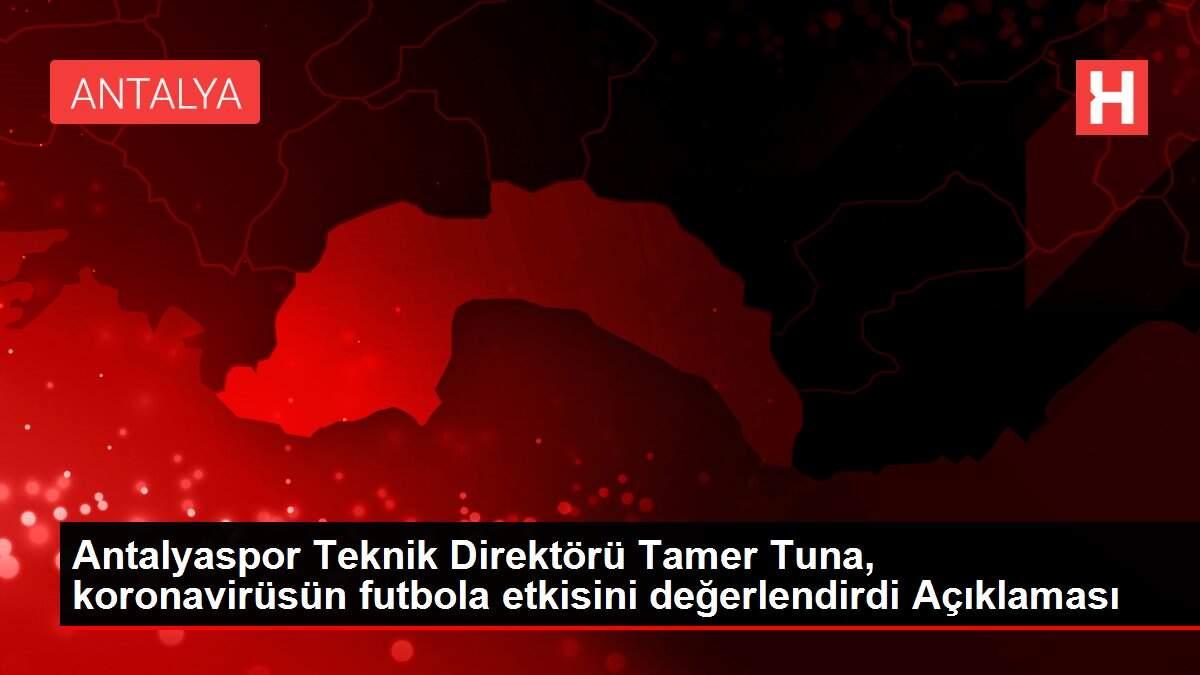 Antalyaspor Teknik Direktörü Tamer Tuna, koronavirüsün futbola etkisini değerlendirdi Açıklaması Antalyaspor Teknik Direktörü Tamer Tuna, koronavirüsün futbola etkisini değerlendirdi Açıklaması