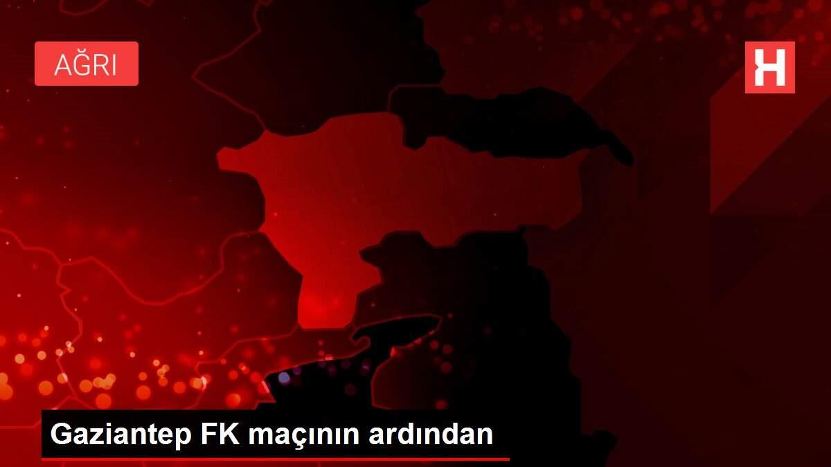 Gaziantep FK maçının ardından