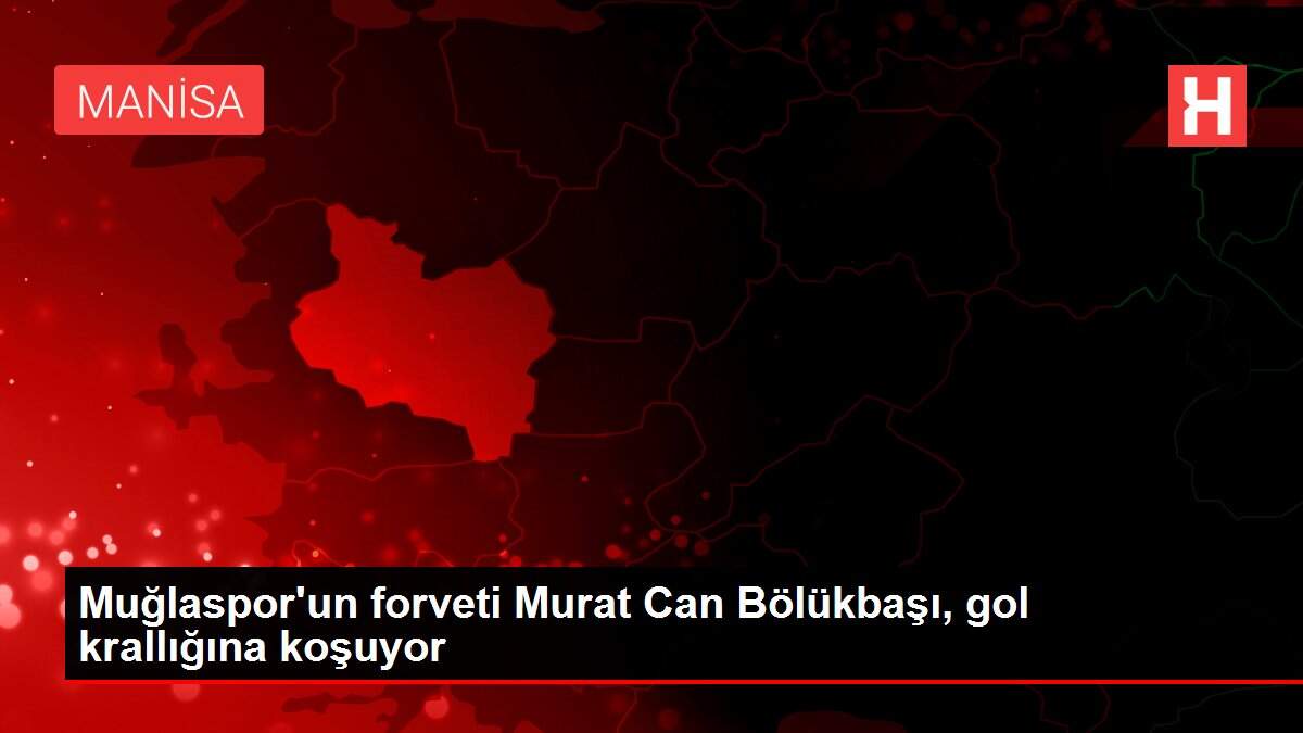Muğlaspor'un forveti Murat Can Bölükbaşı, gol krallığına koşuyor