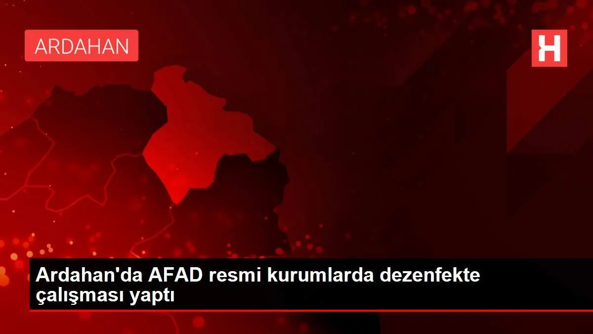 Ardahan'da AFAD resmi kurumlarda dezenfekte çalışması yaptı