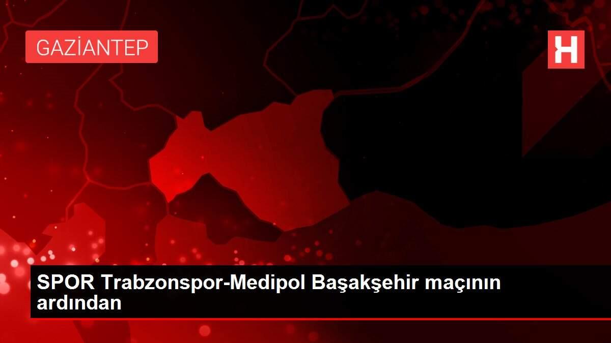 SPOR Trabzonspor-Medipol Başakşehir maçının ardından