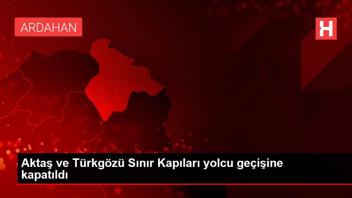 Aktaş ve Türkgözü Sınır Kapıları yolcu geçişine kapatıldı