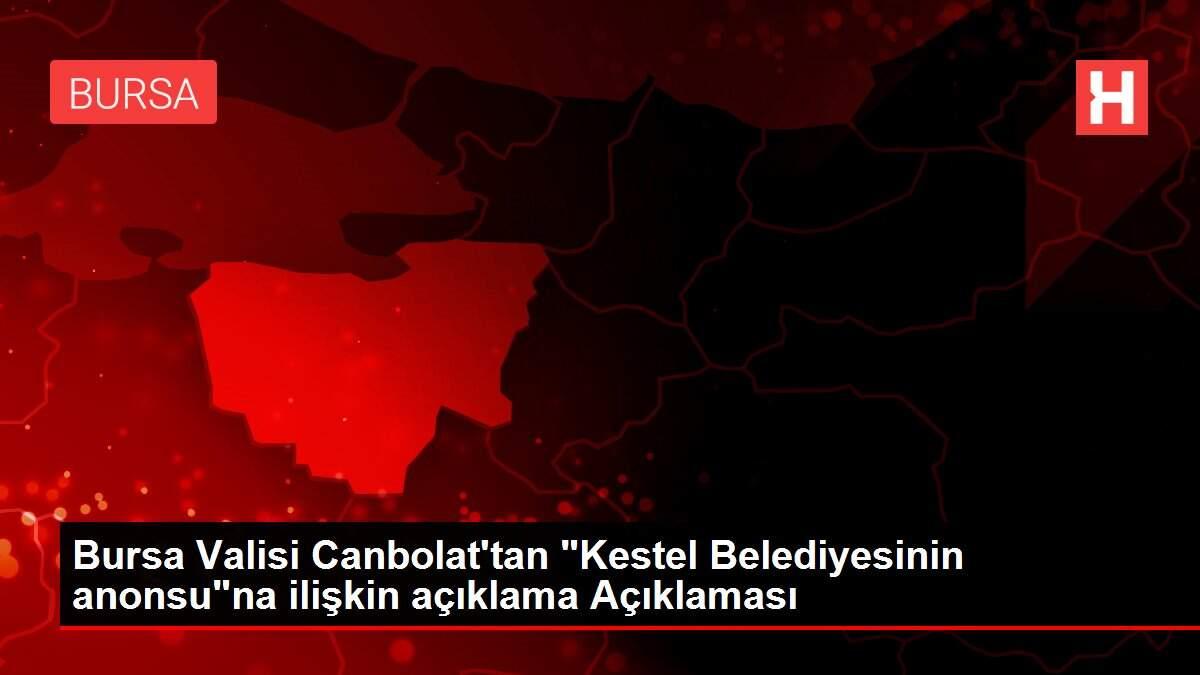 Bursa Valisi Canbolat'tan 'Kestel Belediyesinin anonsu'na ilişkin açıklama Açıklaması