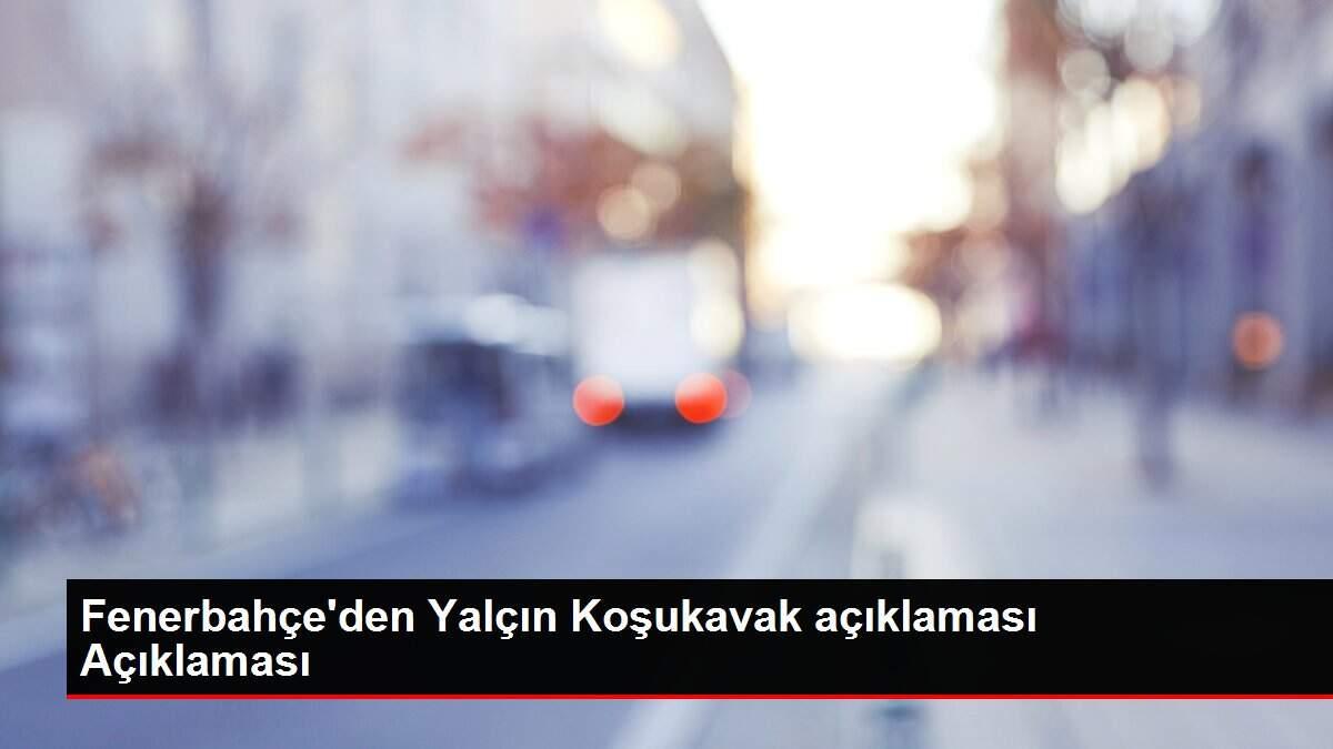 Fenerbahçe'den Yalçın Koşukavak açıklaması Açıklaması