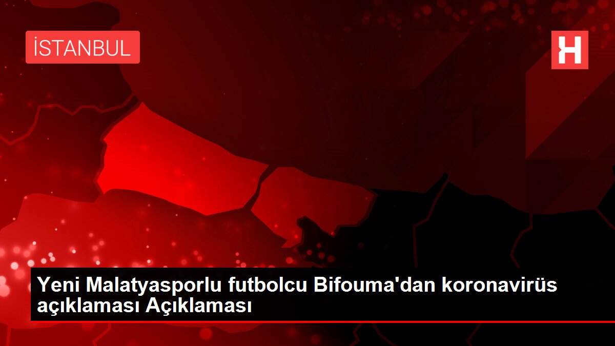 Yeni Malatyasporlu futbolcu Bifouma'dan koronavirüs açıklaması Açıklaması