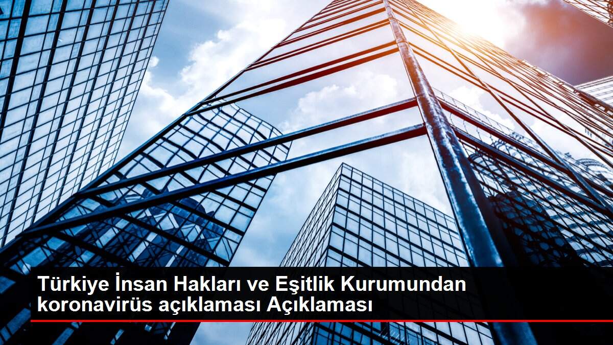 Türkiye İnsan Hakları ve Eşitlik Kurumundan koronavirüs açıklaması Açıklaması