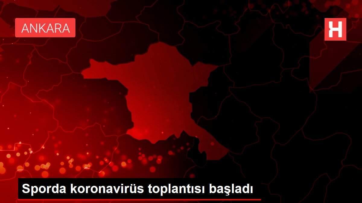Sporda koronavirüs toplantısı başladı Sporda koronavirüs toplantısı başladı