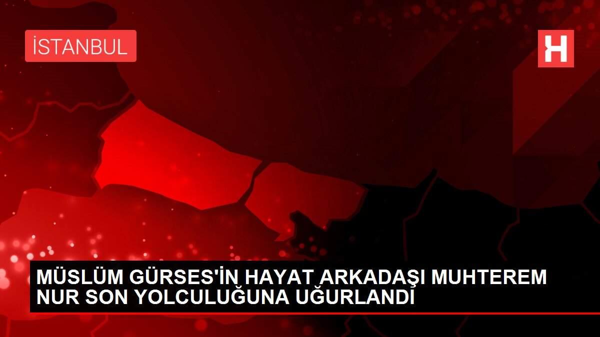 MÜSLÜM GÜRSES'İN HAYAT ARKADAŞI MUHTEREM NUR SON YOLCULUĞUNA UĞURLANDI MÜSLÜM GÜRSES'İN HAYAT ARKADAŞI MUHTEREM NUR SON YOLCULUĞUNA UĞURLANDI