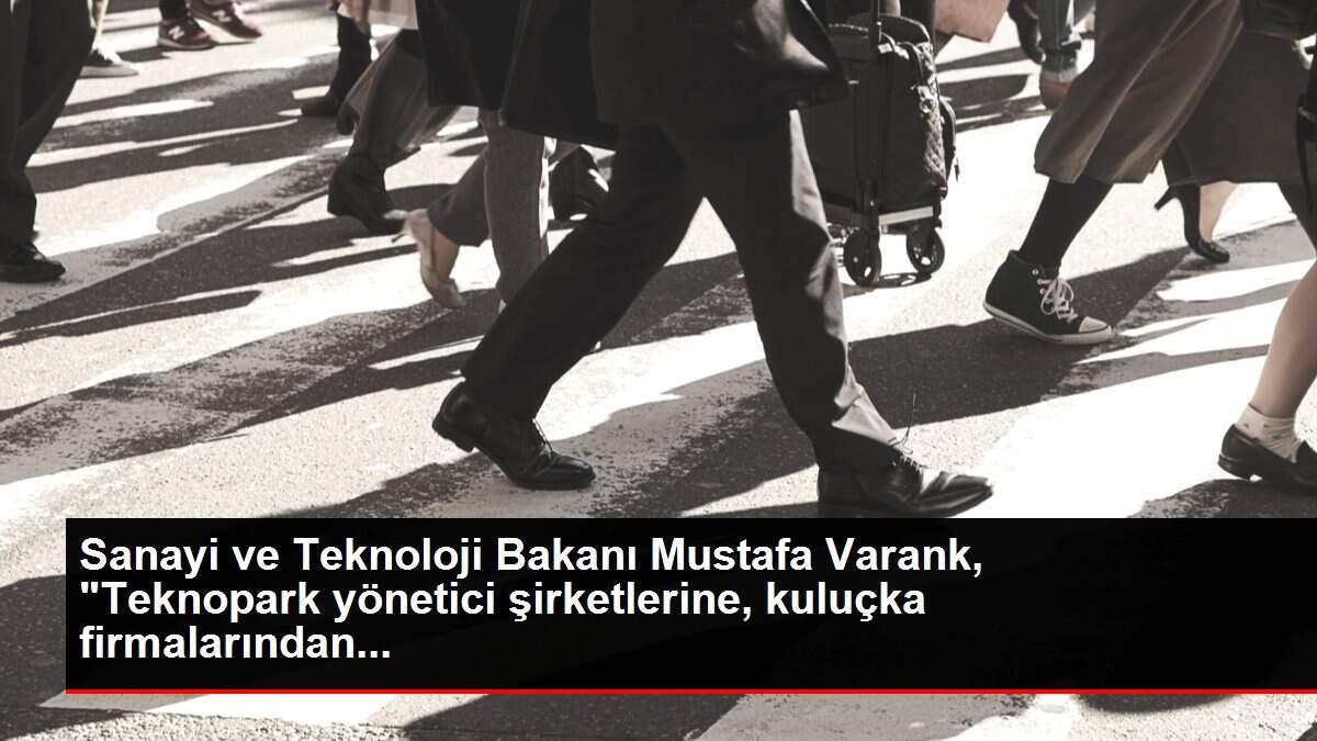 Sanayi ve Teknoloji Bakanı Mustafa Varank, 'Teknopark yönetici şirketlerine, kuluçka firmalarından...
