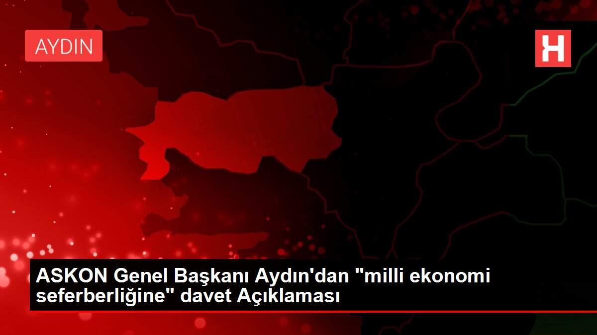 ASKON Genel Başkanı Aydın'dan 'milli ekonomi seferberliğine' davet Açıklaması