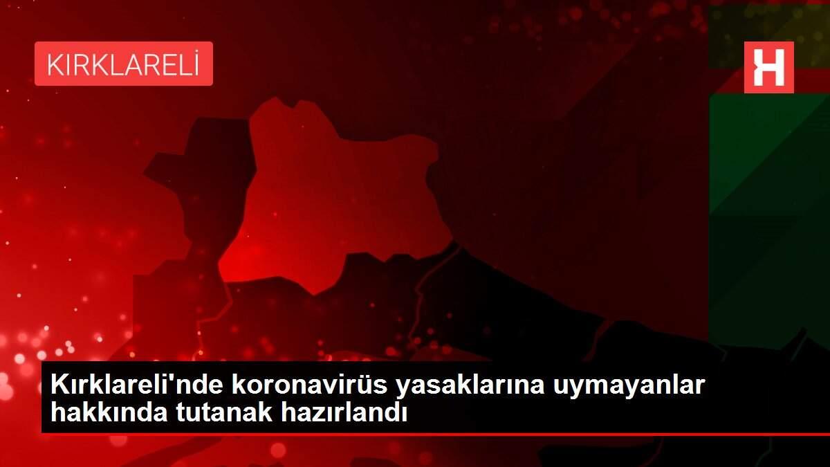 Kırklareli'nde koronavirüs yasaklarına uymayanlar hakkında tutanak hazırlandı
