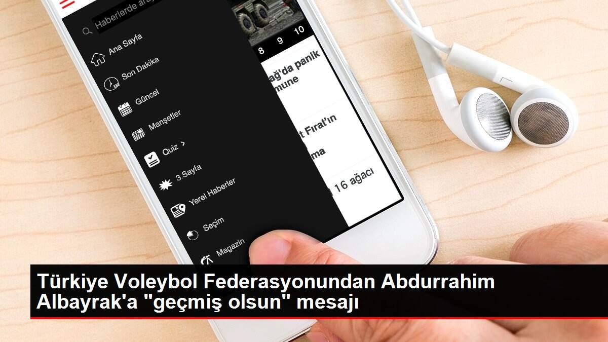 Türkiye Voleybol Federasyonundan Abdurrahim Albayrak'a 'geçmiş olsun' mesajı