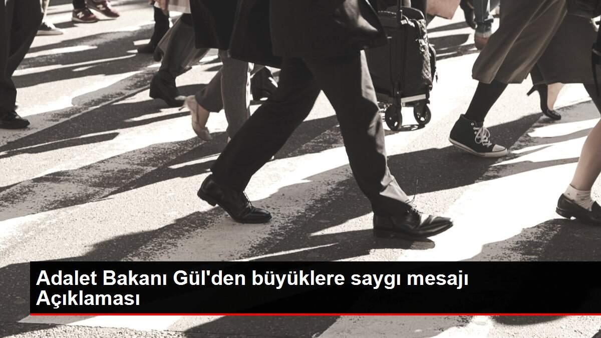 Adalet Bakanı Gül'den büyüklere saygı mesajı Açıklaması Adalet Bakanı Gül'den büyüklere saygı mesajı Açıklaması
