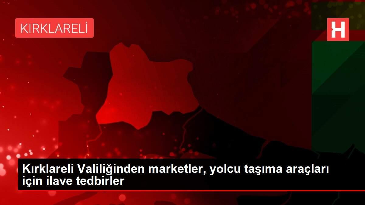 Kırklareli Valiliğinden marketler, yolcu taşıma araçları için ilave tedbirler
