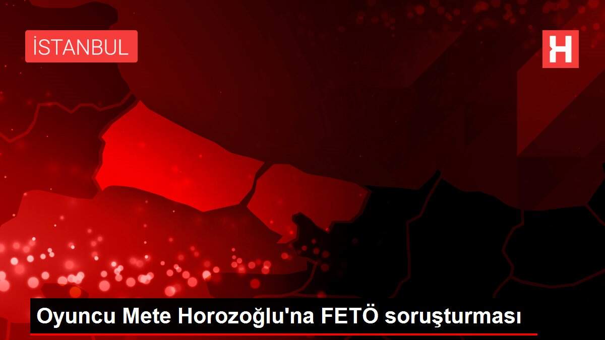 Oyuncu Mete Horozoğlu'na FETÖ soruşturması