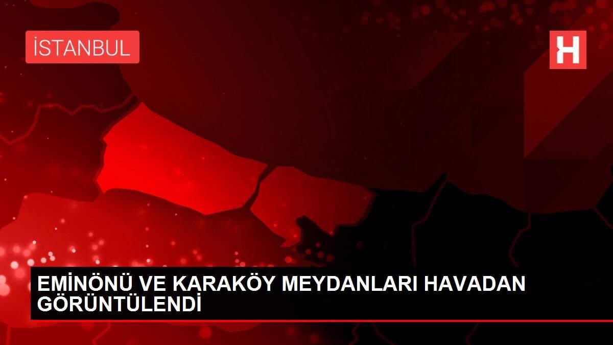 EMİNÖNÜ VE KARAKÖY MEYDANLARI HAVADAN GÖRÜNTÜLENDİ
