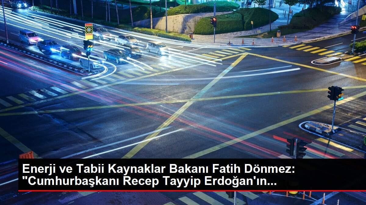 Enerji ve Tabii Kaynaklar Bakanı Fatih Dönmez: