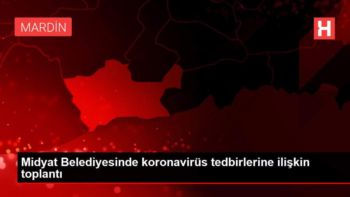 Midyat Belediyesinde koronavirüs tedbirlerine ilişkin toplantı