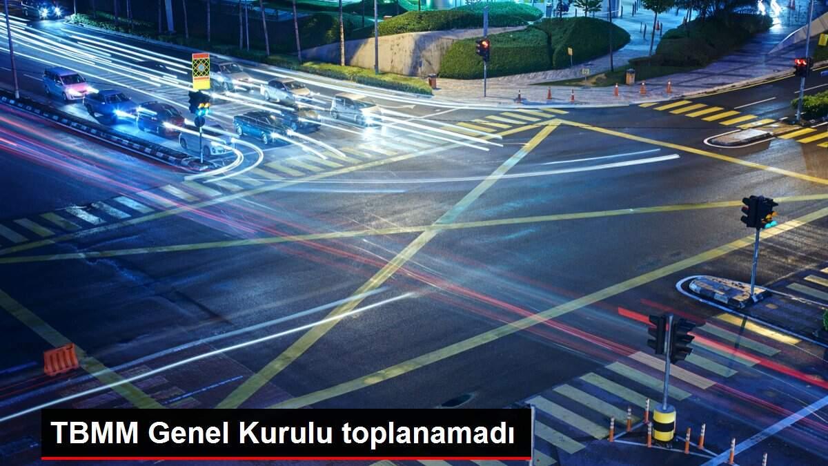 TBMM Genel Kurulu toplanamadı
