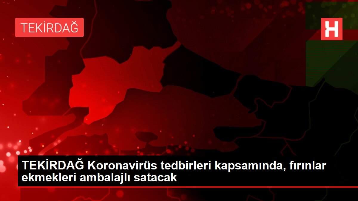 TEKİRDAĞ Koronavirüs tedbirleri kapsamında, fırınlar ekmekleri ambalajlı satacak