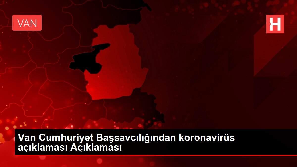 Van Cumhuriyet Başsavcılığından koronavirüs açıklaması Açıklaması
