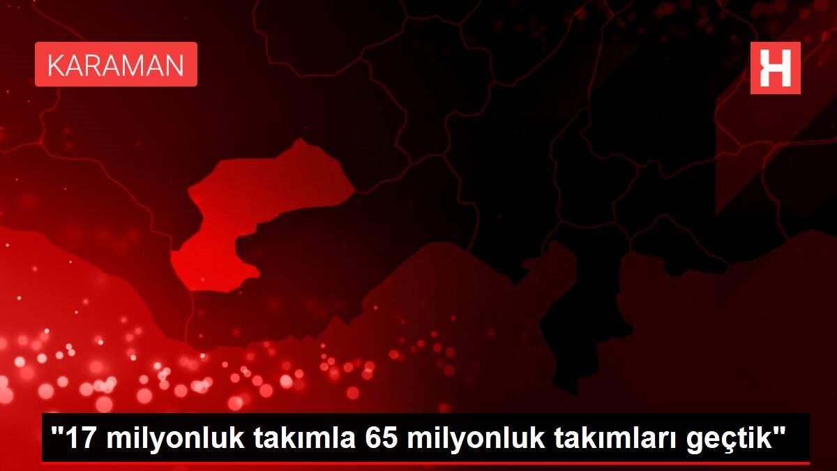 ’17 milyonluk takımla 65 milyonluk takımları geçtik’