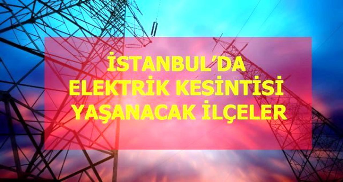 26 Mart Perşembe İstanbul elektrik kesintisi! İstanbul'da elektrik kesintisi yaşanacak ilçeler İstanbul'da elektrik ne zaman gelecek?