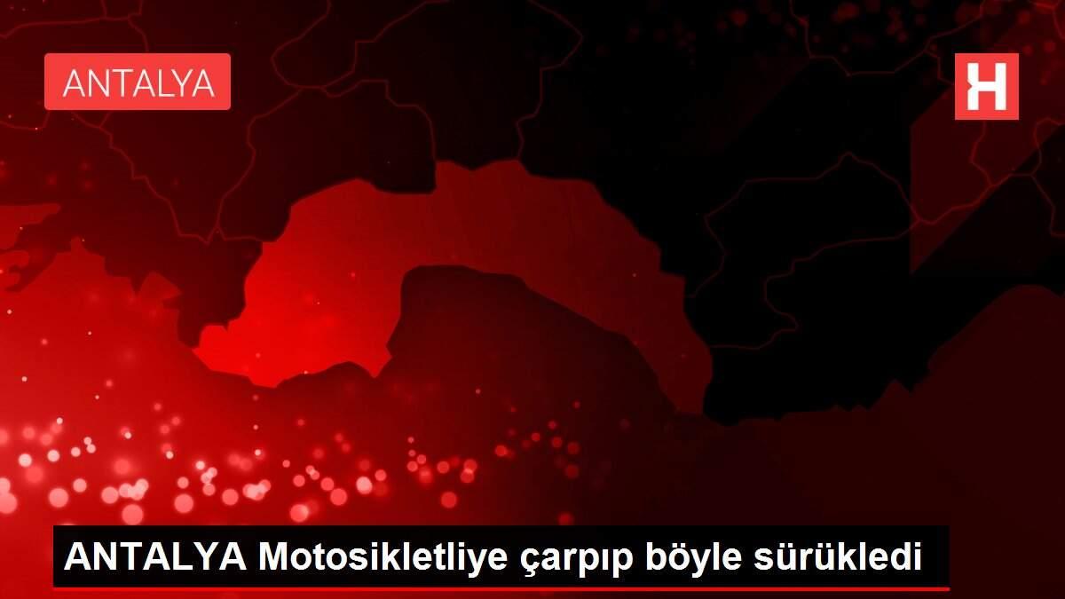 ANTALYA Motosikletliye çarpıp böyle sürükledi