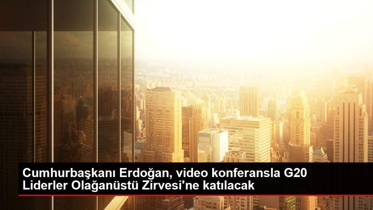 Cumhurbaşkanı Erdoğan, video konferansla G20 Liderler Olağanüstü Zirvesi'ne katılacak