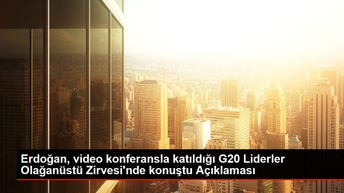 Erdoğan, video konferansla katıldığı G20 Liderler Olağanüstü Zirvesi'nde konuştu Açıklaması Erdoğan, video konferansla katıldığı G20 Liderler Olağanüstü Zirvesi'nde konuştu Açıklaması