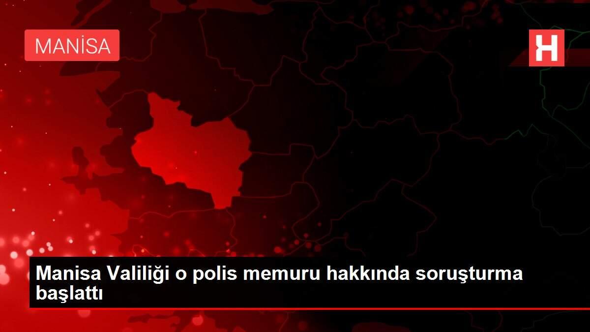 Manisa Valiliği o polis memuru hakkında soruşturma başlattı