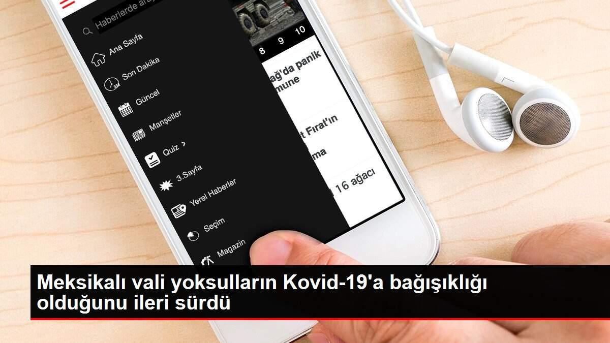 Meksikalı vali yoksulların Kovid-19'a bağışıklığı olduğunu ileri sürdü