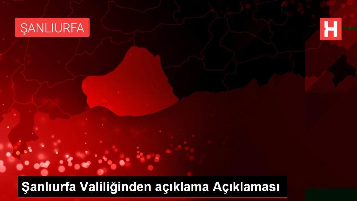 Şanlıurfa Valiliğinden açıklama Açıklaması