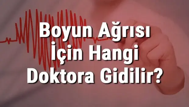 Boyun Ağrısı İçin Hangi Doktora Gidilir? Boyun Ağrısına Hangi Bölüm Bakar