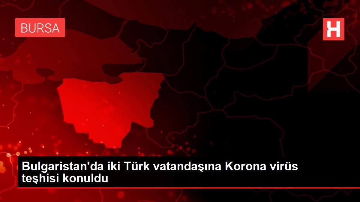 Bulgaristan'da iki Türk vatandaşına Korona virüs teşhisi konuldu