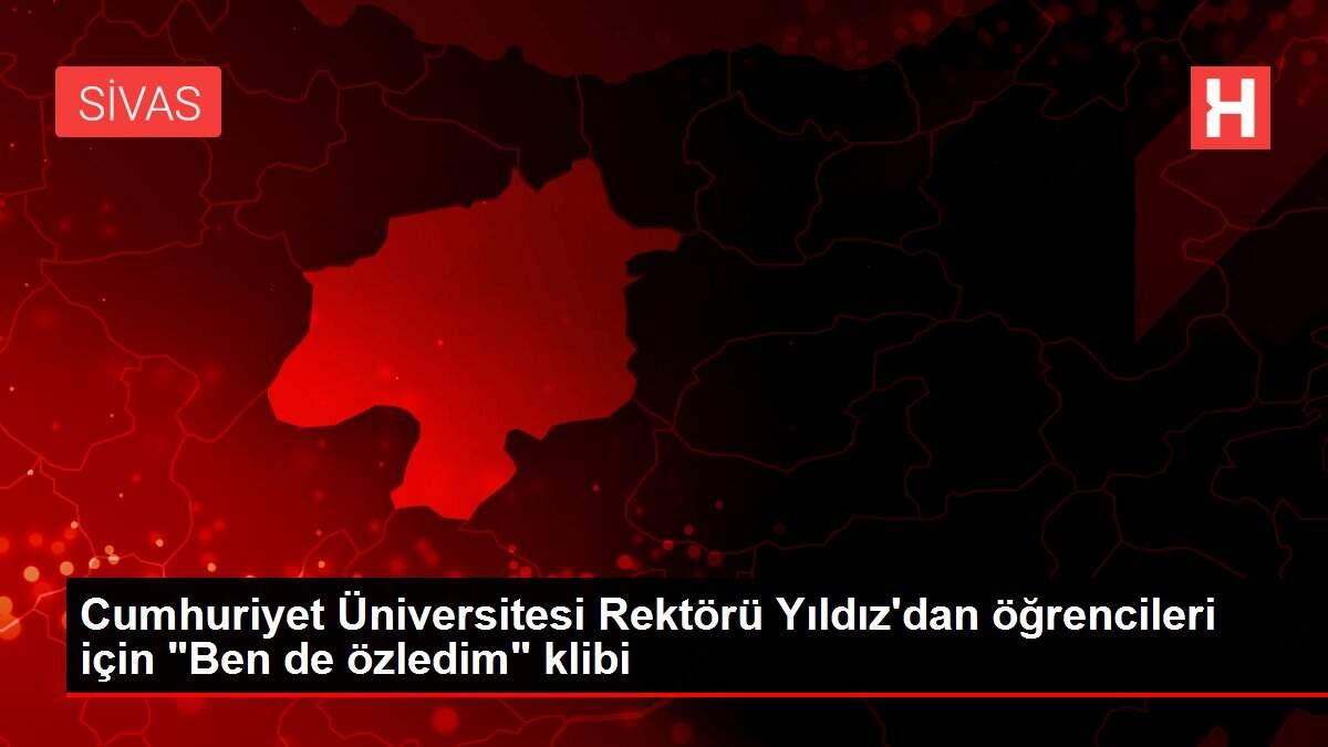 Cumhuriyet Üniversitesi Rektörü Yıldız'dan öğrencileri için 'Ben de özledim' klibi