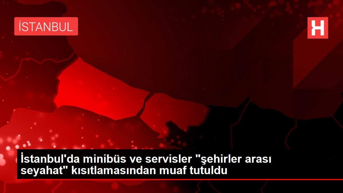 İstanbul'da minibüs ve servisler 'şehirler arası seyahat' kısıtlamasından muaf tutuldu