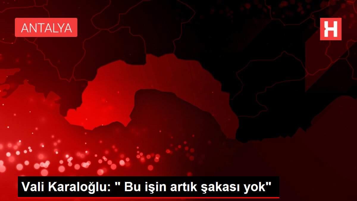 Vali Karaloğlu: ' Bu işin artık şakası yok'