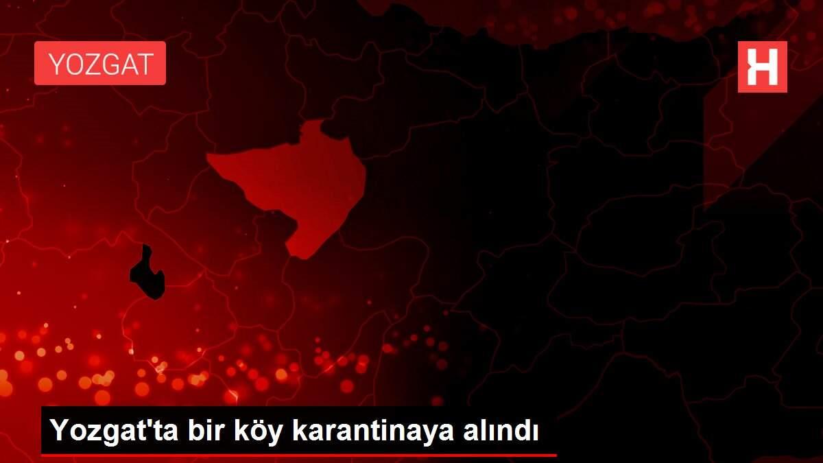 Yozgat'ta bir köy karantinaya alındı Yozgat'ta bir köy karantinaya alındı