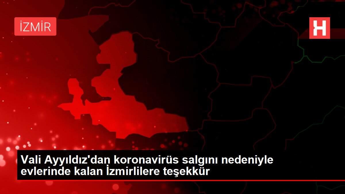 Vali Ayyıldız'dan koronavirüs salgını nedeniyle evlerinde kalan İzmirlilere teşekkür