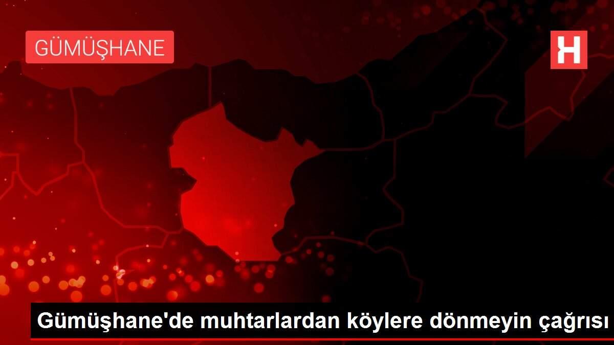 Gümüşhane'de muhtarlardan köylere dönmeyin çağrısı Gümüşhane'de muhtarlardan köylere dönmeyin çağrısı