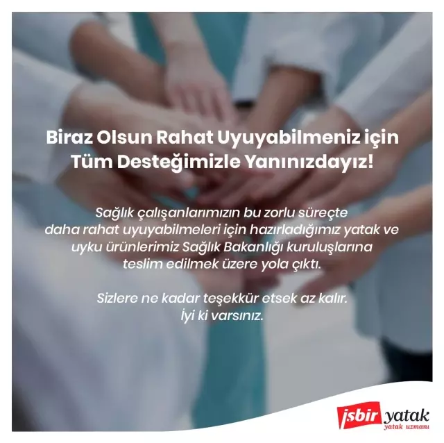 İşbir Yatak'tan Sağlık Personellerine Yatak Ve Uyku Ürünleri Desteği İşbir Yatak'tan Sağlık Personellerine Yatak Ve Uyku Ürünleri Desteği