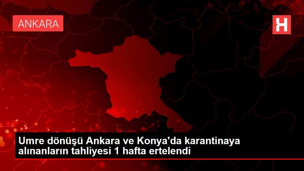 Umre dönüşü Ankara ve Konya'da karantinaya alınanların tahliyesi 1 hafta ertelendi