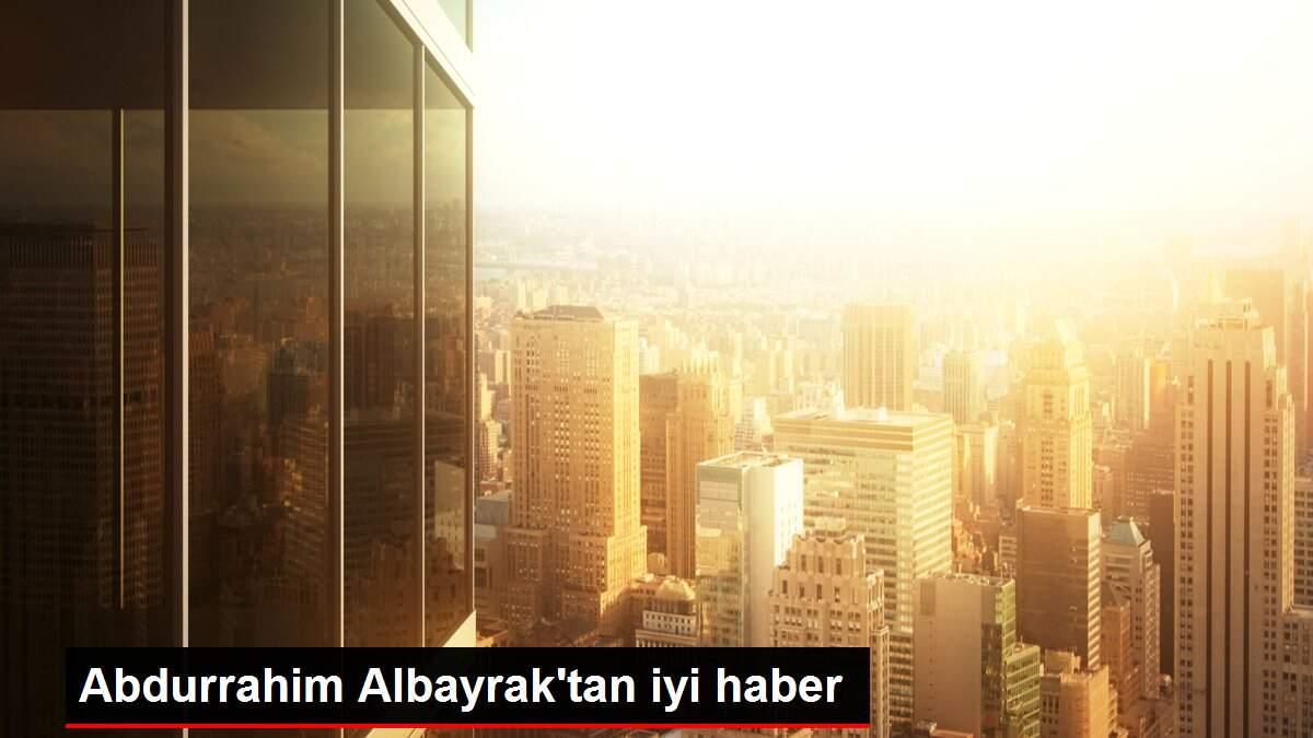 Abdurrahim Albayrak'tan iyi haber