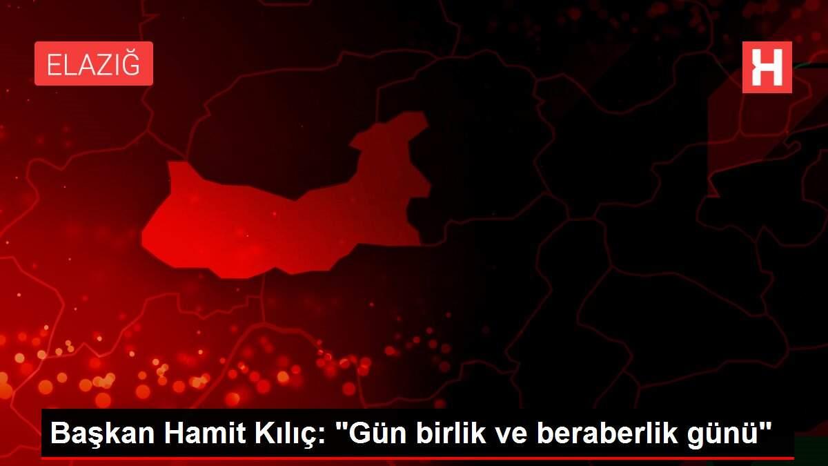 Başkan Hamit Kılıç: 'Gün birlik ve beraberlik günü' Başkan Hamit Kılıç: 'Gün birlik ve beraberlik günü'