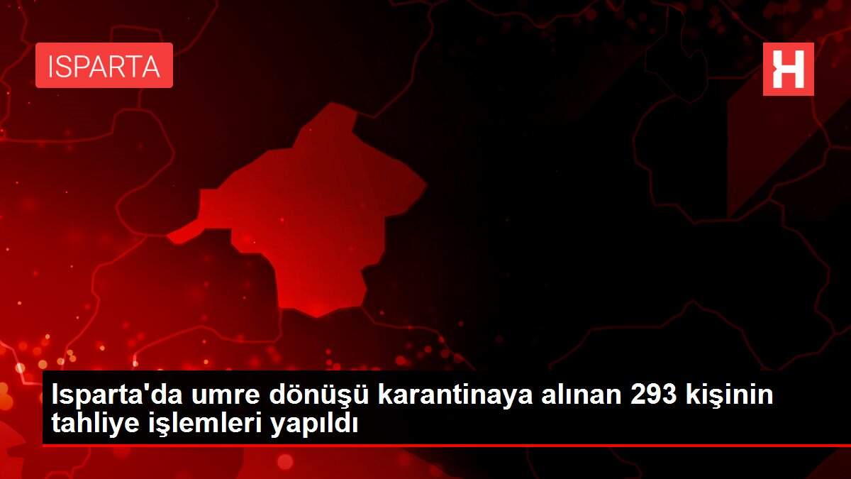 Isparta'da umre dönüşü karantinaya alınan 293 kişinin tahliye işlemleri yapıldı